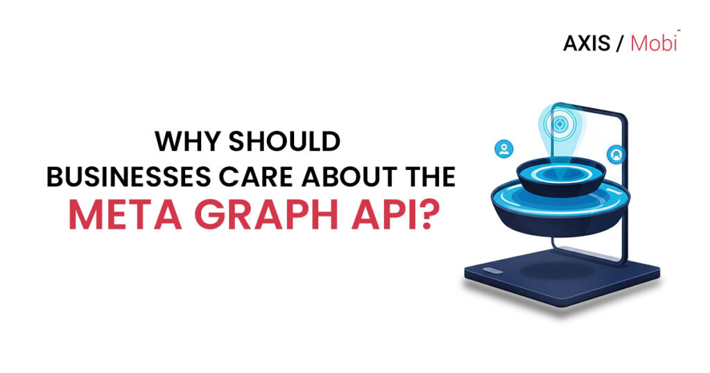 Why Should Businesses Care About Meta Graph Api - Axismobi